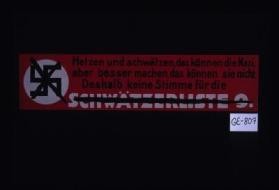 Hetzen und schwatzen, das konnen die Nazi, aber besser machen, das konnen sie nicht. Deshalb keine Stimme fur die Schwatzerliste 9