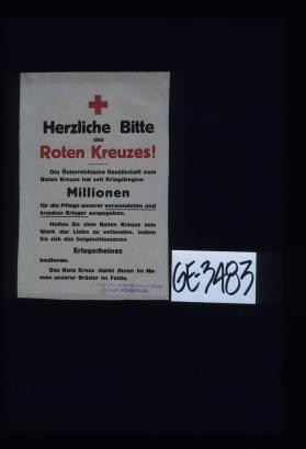 Herliche Bitte des Roten Dreuzes! Die Oesterreichische Gesellschaft vom Roten Kreuze hat seit Kriegsbeginn Millionen fur die Pflege unsere verwundeten und kranken Krieger augegeben