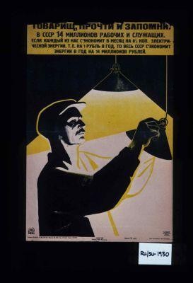 Tovarishch ... Esli kazhdyi iz nas s"ekonomit v mesiats na 8 1/2 kop. elektricheskoi energii, ... to ves' SSSR s"ekonomit ... v god na 14 millionov rublei