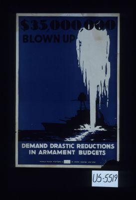 $35,000,000 blown up. Demand drastic reductions in armament budgets
