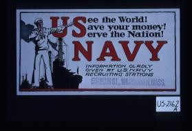 U.S. Navy. See the world. Save your money. Serve the nation. Information gladly given at U.S. Navy Recruiting Stations. Stamp: 518 Main St., Worcester, Mass