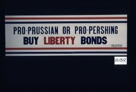 Pro-Prussian or pro-Pershing. Buy Liberty bonds