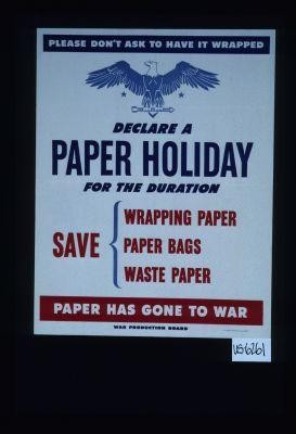 Please don't ask to have it wrapped. Declare a paper holiday for the duration ... paper has gone to war