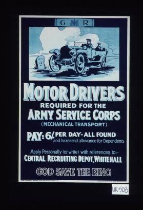 Motor drivers required for the Army Service Corps (Mechanical Transport) ... Central Recruiting Depot, Whitehall. God save the King