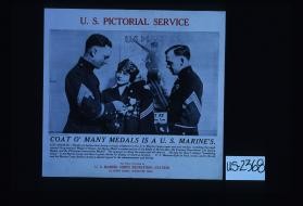 Coat o'many medals is a U.S. Marine's ... Would you believe that during a single enlistment in the U.S. Marine Corps a man won nine medals ... The sergeant is telling the pretty girl all about it. He tells her there's always "something doing" in the Marine Corps and there's great chance for display of dashing heroism. U.S. Marines fight on land, sea, and in the air ... Photo furnished by the United States Marine Corps recruiting station