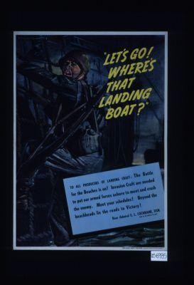 "Let's go! Where's that landing boat?" ... To all producers of landing craft