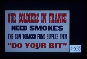 Our soldiers in France need smokes. The Sun Tobacco Fund supplies them, "Do your bit."