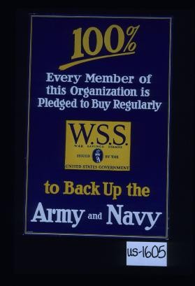 100%; Every member of this organization is pledged to buy regularly W.S.S. War Savings Stamps issued by the United States government to back up the Army and Navy