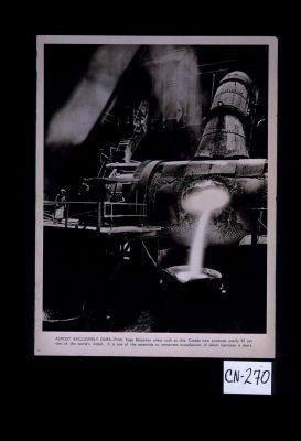 Almost exclusively ours. From huge Bessemer ovens such as this, Canada now produces nearly 95 per cent of the world's nickel. It is one of the essentials to armament manufacture, of which Germany is short