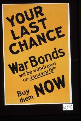 Your last chance. War Bonds will be withdrawn on January 18th. Buy them now