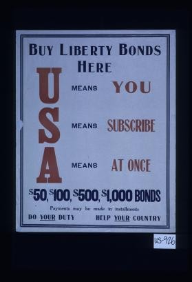 Buy Liberty bonds here. U means you. S means subscribe. A means at once. $50, $100, $500, $1,000 bonds. Payments may be made in installments. Do your duty. Help your country
