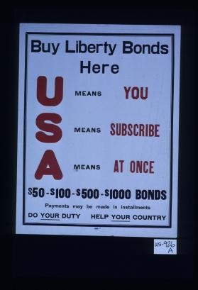 Buy Liberty bonds here. U means you. S means subscribe. A means at once. $50, $100, $500, $1000 bonds. Payments may be made in installments. Do your duty. Help your country
