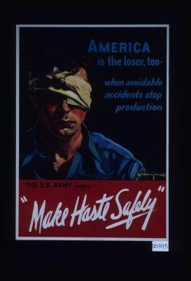 America is the loser, too - when avoidable accidents stop production. The U.S. Army says - Make haste safely