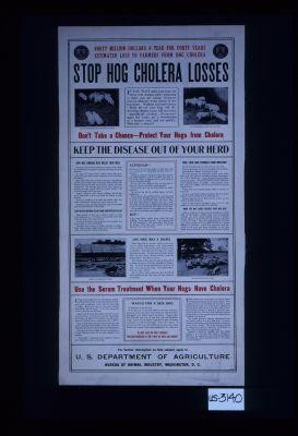 Forty million dollars a year for forty years estimated loss to farmers from hog cholera. Stop hog cholera losses ... Keep the disease out of your herd. Use the serum treatment when your hogs have cholera