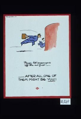 Please let passengers off the car first - after all, one of them might be you