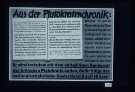 Aus der Plutokratenchronik ... Er wird trotzdem mit dem endgultigen Bankerott der britischen Plutokratie enden, dafur burgt das nationalsozialistische Deutschland Adolf Hitlers!!