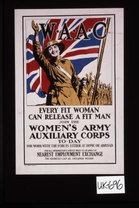 W.A.A.C. every fit woman can release a fit man, join the Women's Army Auxiliary Corps today for work with the forces either at home or abroad. For all information and advice write to or apply at Nearest Employment Exchange, the address can be obtained within