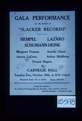 Gala performance for the benefit of "Slacker Records." Hempel, Lazaro, Schumann-Heink ... Carnegie Hall ... under the auspices of the National Phonographs-Records Recruiting Corps, honorary chairman, Major-General J. Franklin Bell