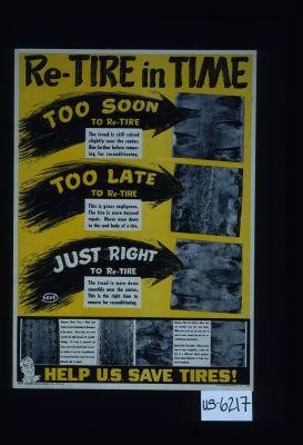 Re-tire in time. Too soon ... Too late ... Just right ... Help U.S. save tires!