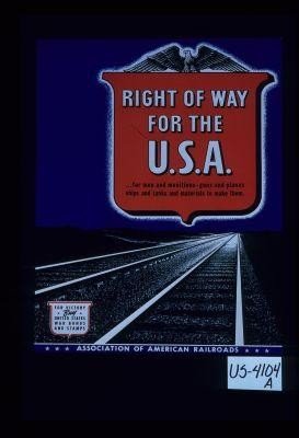 Right of way for the U.S.A. ... for men and munitions - guns and planes, ships and tanks and materials to make them