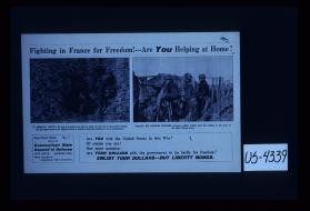Fighting in France for freedom. Are you helping at home? Issued by Connecticut State Council of Defense, State Capitol, Hartford, Connecticut. Are you with the United States in this war? Of course you are. One more question, Are your dollars with the government in its battle for freedom? Enlist your dollars, buy Liberty Bonds
