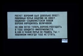 Raschet voronii byl dovol'no prost: pavlin'i per'ia natsepiv na khvost, natsional-sotsialistskoi pavoi vorona nariadilas' velichavoi. No legko teper' vorona, razgadat' v tebe bandita-imperialista, i, kak v chuzhie per'ia ne riadis' ty, - pavlinom nikogda tebe ne stat