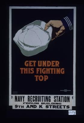 Get under this fighting top. Navy recruiting station, Forum Building, 9th and K Streets