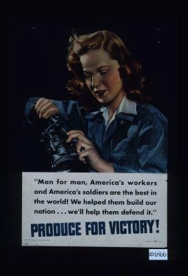 "Man for man, America's workers and America's soldiers are the best in the world! ... " Produce for victory!