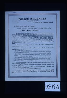 Police reserves: 23rd Precinct. 1. Have you done your bit? 2. Can you do your bit? (Of course you can). 3. Will you do your bit? ... The Police Reserves offers you an opportunity to do something. It is not all you should do by any means, but it is a duty that is of great value to the city. ... ... Call at the station house. ... Every evening members of the Reserve will be at the station house. Advantages to be derived through membership