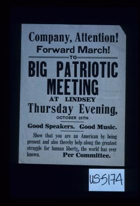 Company, attention! Forward march! To big patriotic meeting at Linsey ... Good speakers. Good music. Show that you are an American by being present and also thereby help along the greatest struggle for human liberty, the world has ever known. Per Committee