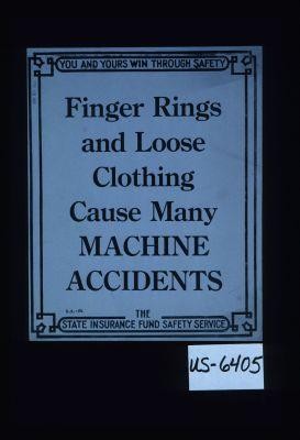 You and yours win through safety. Finger rings and loose clothing cause many machine accidents