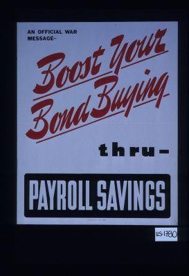 An official war message: Boost your bond buying thru payroll savings