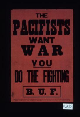 The pacifists want war, you do the fighting. B.U.F
