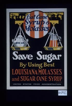Eat cane syrup and molasses. Save sugar by using the best Louisiana molasses and sugar cane syrup. United States Food Administration