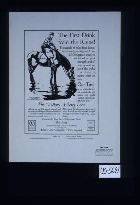 Compare his sacrifices with yours ... Buy early and wear a button. Patriotically save for a prosperous peace ... Liberty Loan Committee of New England. [Verso:] The first drink from the Rhine. Thousands of miles from home, in an enemy country, our Army of Occupation must be maintained at great strength and efficiency until we see if the tricky Boche really means what he says