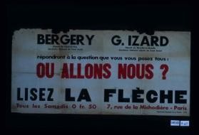 Bergery (depute de Seine-et-Oise, secretaire national de Front Social) et G. Izard (depute de Meurthe-et-Moselle, secretaire national adjoint de Front social) repondront a la question que vous vous posez tous: Ou allons nous? Lisez La Fleche tous les samedis