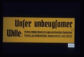 Unser unbeugsamer Wille: Niemals rechtlose Sklaven des anglo-amerikanischen kapitalismus. Niemals als bolschewistische Zwangsarbeiter nach Sibierien