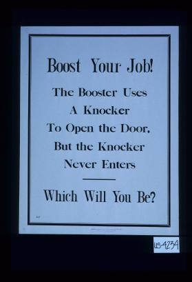 Boost your job! The booster uses a knocker to open the door, but the knocker never enters. Which will you be?