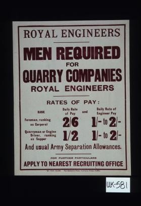 Royal Engineers. Men required for quarry companies ... Rates of pay: ... Apply to nearest recruiting office