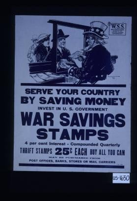 Serve your country by saving money. Invest in U.S. government War Savings Stamps
