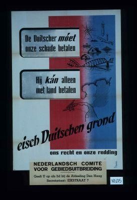 De Duitscher moet onze schade betalen. Hij kan alleen met land betalen - eisch Duitschen grond - ons recht en onze redding ... Geeft U op als lid bij de Afdeeling Den Haag