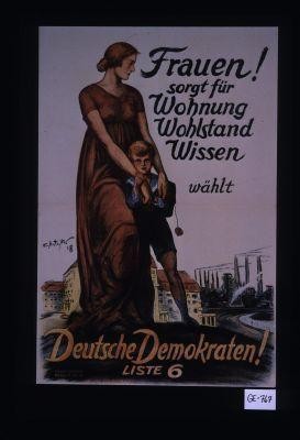 Frauen! Sorgt fur Wohnung, Wohlstand, Wissen: wahlt Deutsche Demokraten! Liste 6