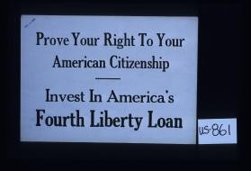 Prove your right to your American citizenship. Invest in America's fourth Liberty Loan