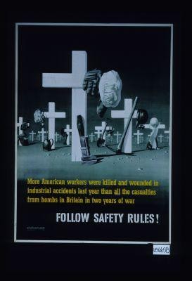 More American workers were killed and wounded in industrial accidents last year than all the causalities from bombs in Britain in two years of war. Follow safety rules