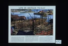 Life in Britain to-day. A typical British shipbuilding yard