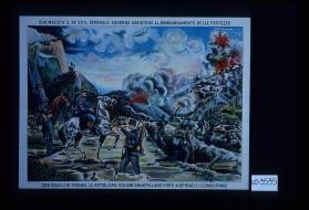 Sua maesta il re ed il Generale Cadorna assistono al bombardamento delle Fortezze. Con squilli de tromba le Artiglierie Italiane smantellano i forti Aurtriaci e li conquistano