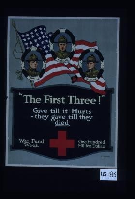 The first three! Give till it hurts - they gave till they died. War fund week - one hundred million dollars