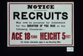 Notice. Recruits may now be accepted for enlistment for the duration of the war at the following standards: Age 18 years. Height 5 feet. For further information apply to any recruiting office