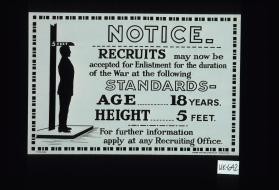 Notice. Recruits may now be accepted for enlistment for the duration of the war at the following standards. Age, 18 years. Height, 5 ft. For further information apply at any recruiting office