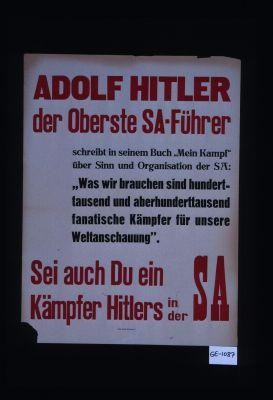 Adolf Hitler ... schreibt in seinem Buch "Mein Kampf" uber Sinn und Organisation der SA: "Was wir brauchen sind hunderttausend und aberhunderttausend fanatische Kampfer fur unsere Weltanschauung." Sei auch Du ein Kampfer Hitlers in der SA